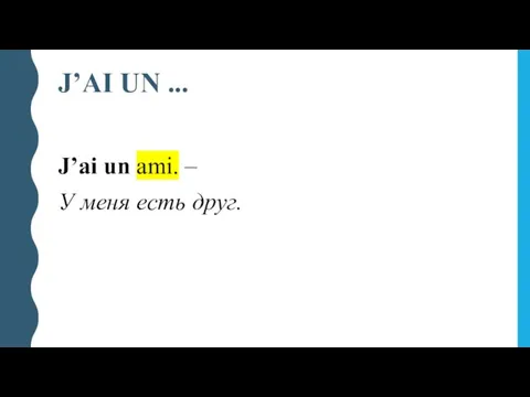 J’AI UN ... J’ai un ami. – У меня есть друг.