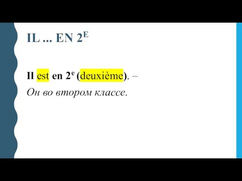 IL ... EN 2E Il est en 2e (deuxième). – Он во втором классе.