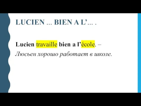 LUCIEN ... BIEN A L’... . Lucien travaille bien a l’école. –