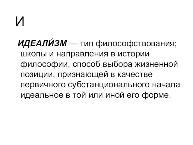 И ИДЕАЛИ́ЗМ — тип философствования; школы и направления в истории философии, способ