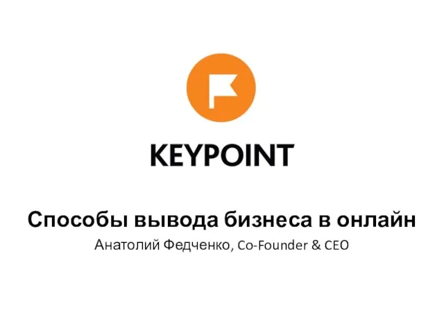 Способы вывода бизнеса в онлайн Анатолий Федченко, Co-Founder & CEO