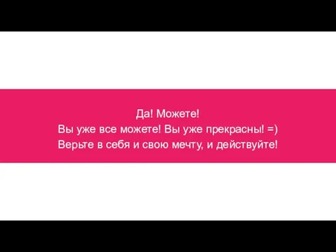 Да! Можете! Вы уже все можете! Вы уже прекрасны! =) Верьте в