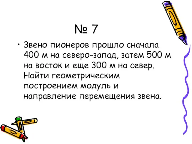 № 7 Звено пионеров прошло сначала 400 м на северо-запад, затем 500