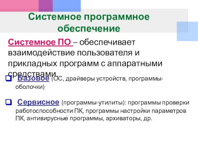 Системное программное обеспечение Системное ПО – обеспечивает взаимодействие пользователя и прикладных программ