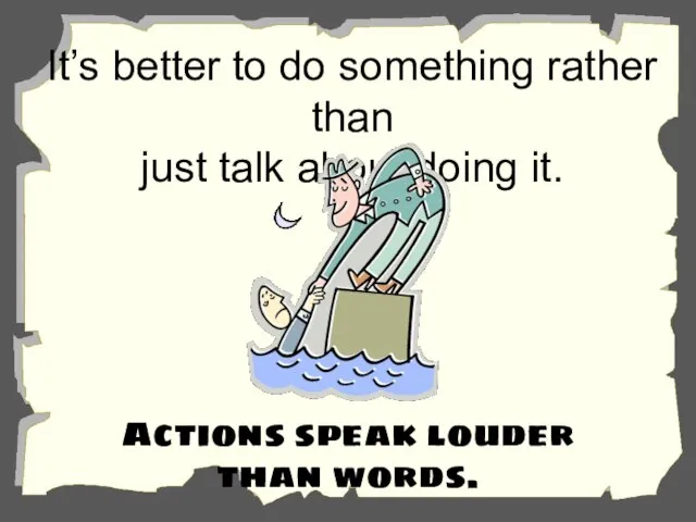 It’s better to do something rather than just talk about doing it.