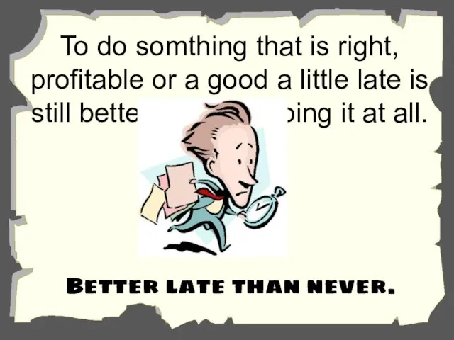 To do somthing that is right, profitable or a good a little