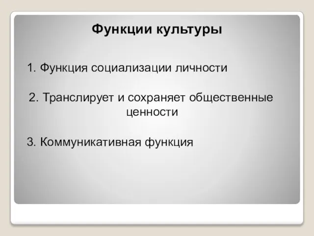 Функции культуры 1. Функция социализации личности 2. Транслирует и сохраняет общественные ценности 3. Коммуникативная функция