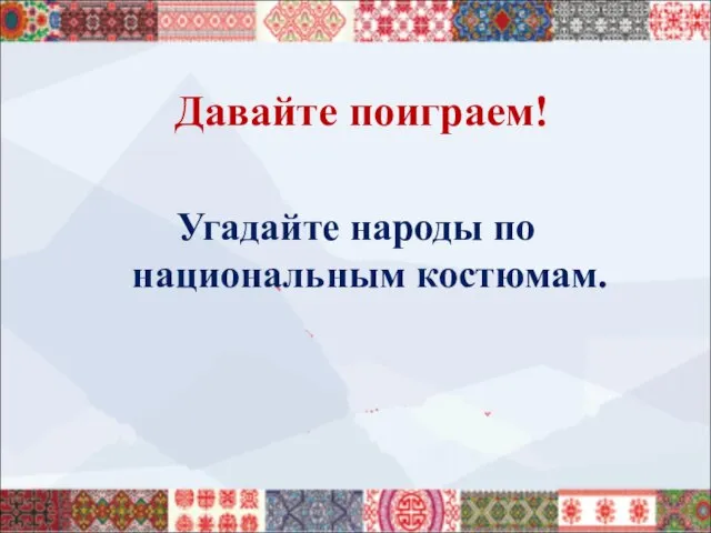 Давайте поиграем! Угадайте народы по национальным костюмам.