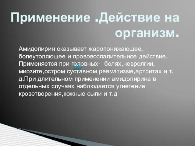 Применение .Действие на организм. Амидопирин оказывает жаропонижающее,болеутоляющее и прововоспалительное действие.Применяется при головных-