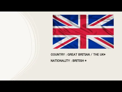 COUNTRY : GREAT BRITIAN / THE UK* NATIONALITY : BRITISH *