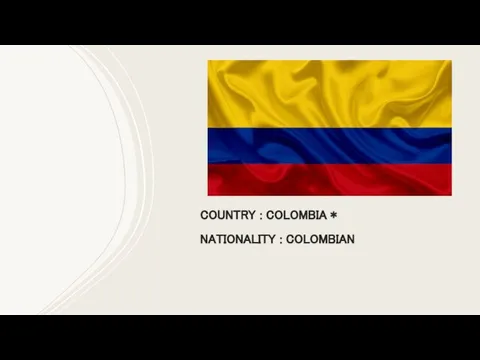 COUNTRY : COLOMBIA * NATIONALITY : COLOMBIAN