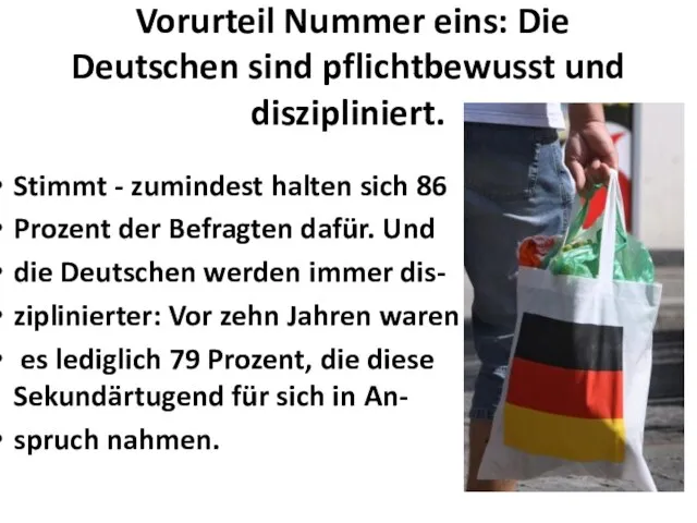 Vorurteil Nummer eins: Die Deutschen sind pflichtbewusst und diszipliniert. Stimmt - zumindest