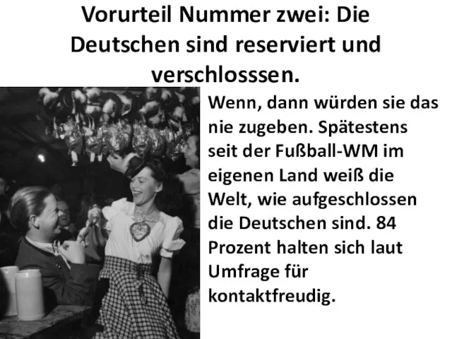 Vorurteil Nummer zwei: Die Deutschen sind reserviert und verschlosssen. Wenn, dann würden