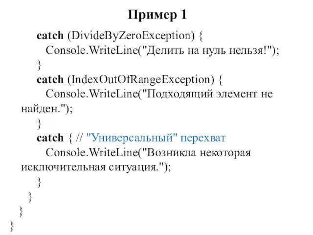 Пример 1 catch (DivideByZeroException) { Console.WriteLine("Делить на нуль нельзя!"); } catch (IndexOutOfRangeException)