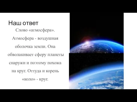 Наш ответ Слово «атмосфера». Атмосфера - воздушная оболочка земли. Она обволакивает сферу