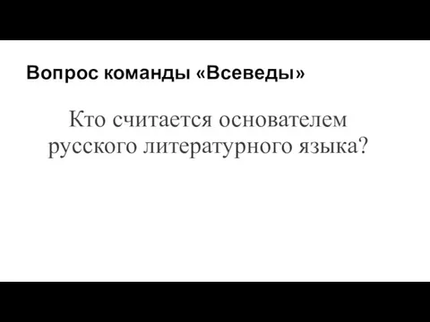 Вопрос команды «Всеведы» Кто считается основателем русского литературного языка?