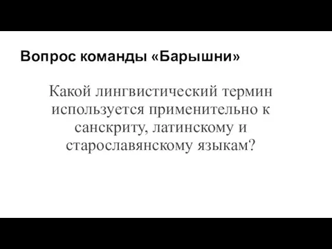 Вопрос команды «Барышни» Какой лингвистический термин используется применительно к санскриту, латинскому и старославянскому языкам?