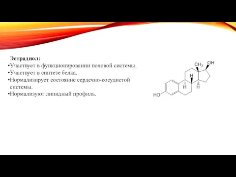 Эстрадиол: Участвует в функционировании половой системы. Участвует в синтезе белка. Нормализирует состояние