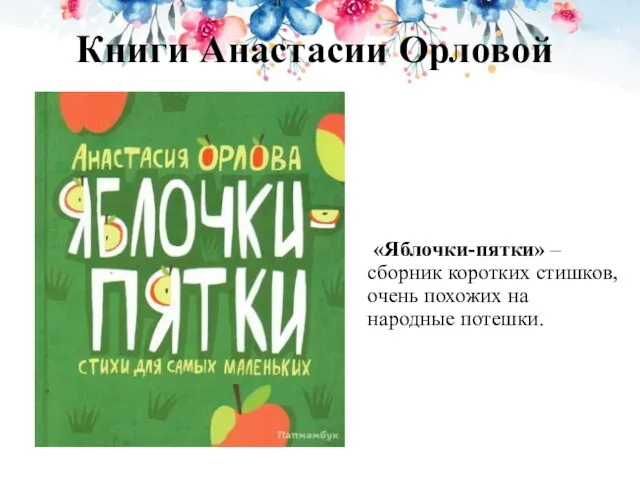 Книги Анастасии Орловой «Яблочки-пятки» – сборник коротких стишков, очень похожих на народные потешки.