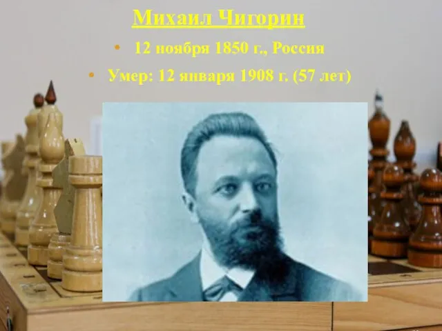 Михаил Чигорин 12 ноября 1850 г., Россия Умер: 12 января 1908 г. (57 лет)