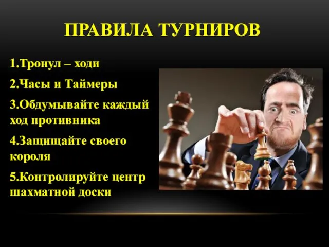 1.Тронул – ходи 2.Часы и Таймеры 3.Обдумывайте каждый ход противника 4.Защищайте своего