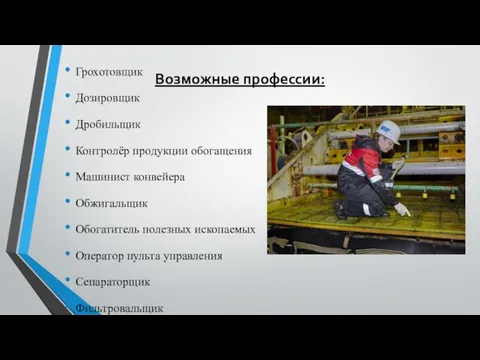 Возможные профессии: Грохотовщик Дозировщик Дробильщик Контролёр продукции обогащения Машинист конвейера Обжигальщик Обогатитель