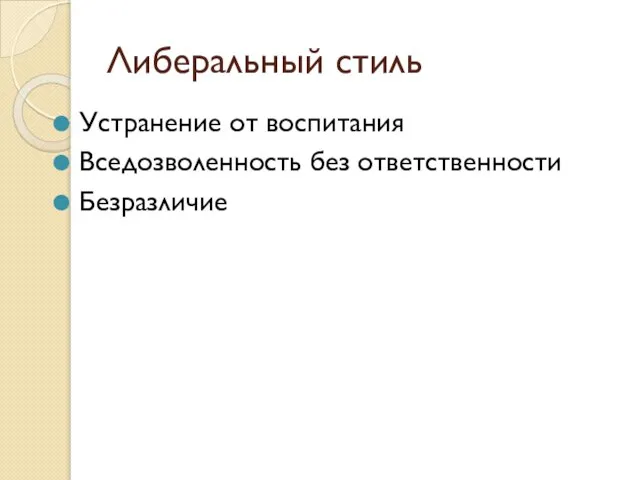 Либеральный стиль Устранение от воспитания Вседозволенность без ответственности Безразличие