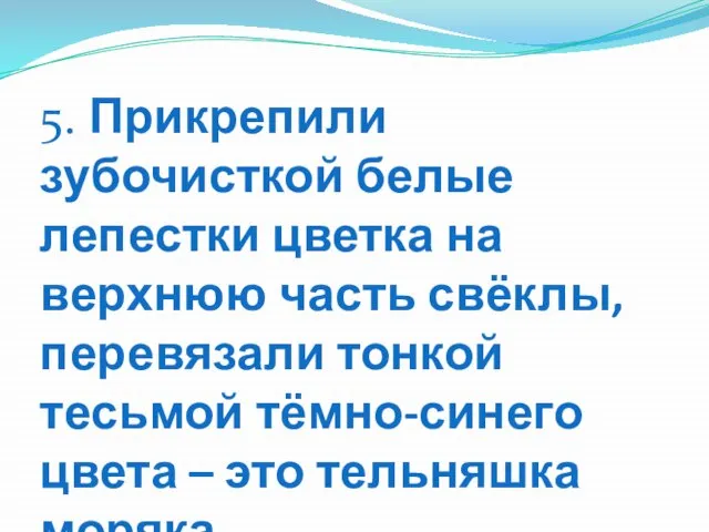 5. Прикрепили зубочисткой белые лепестки цветка на верхнюю часть свёклы, перевязали тонкой