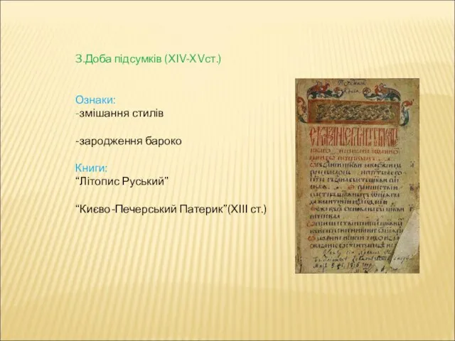 3.Доба підсумків (ХІV-XVст.) Ознаки: -змішання стилів -зародження бароко Книги: “Літопис Руський” “Києво-Печерський Патерик”(ХІІІ ст.)