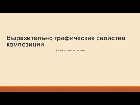 Выразительно графические свойства композиции ( точка, линия, пятно)