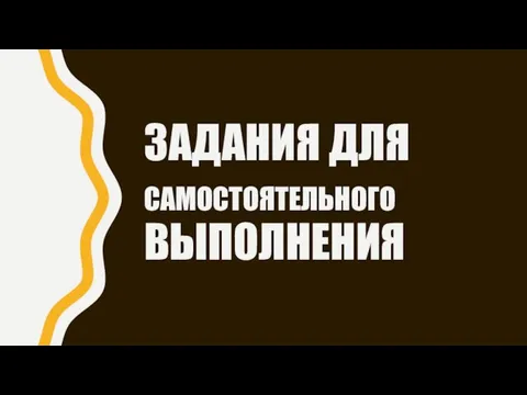 ЗАДАНИЯ ДЛЯ САМОСТОЯТЕЛЬНОГО ВЫПОЛНЕНИЯ