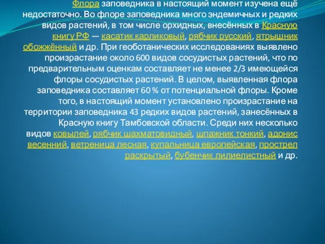 Флора заповедника в настоящий момент изучена ещё недостаточно. Во флоре заповедника много