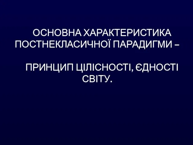 ОСНОВНА ХАРАКТЕРИСТИКА ПОСТНЕКЛАСИЧНОЇ ПАРАДИГМИ – ПРИНЦИП ЦІЛІСНОСТІ, ЄДНОСТІ СВІТУ.