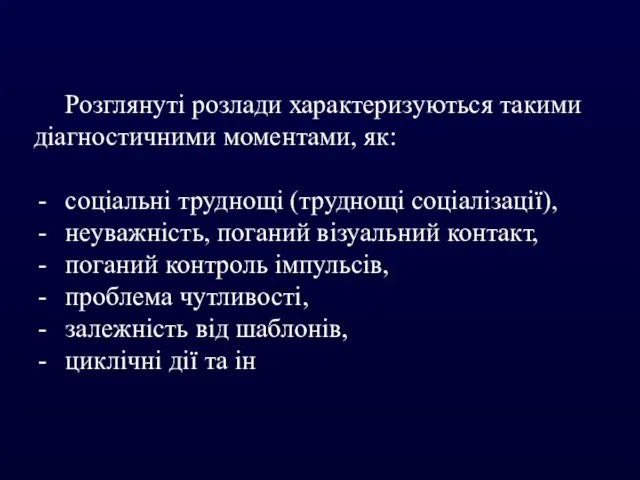 Розглянуті розлади характеризуються такими діагностичними моментами, як: соціальні труднощі (труднощі соціалізації), неуважність,