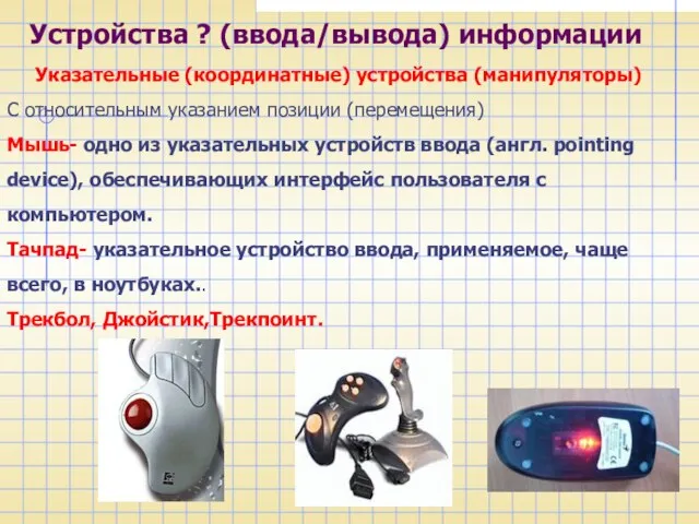 Указательные (координатные) устройства (манипуляторы) С относительным указанием позиции (перемещения) Мышь- одно из