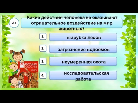 Какие действия человека не оказывают отрицательное воздействие на мир животных? А1 вырубка