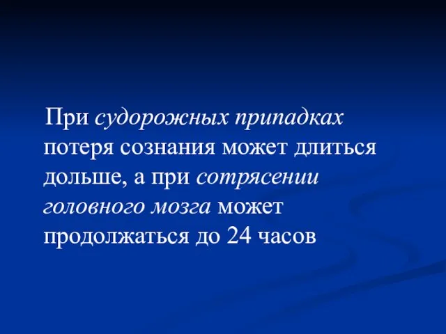 При судорожных припадках потеря сознания может длиться дольше, а при сотрясении головного