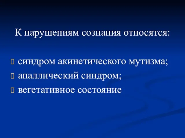 К нарушениям сознания относятся: синдром акинетического мутизма; апаллический синдром; вегетативное состояние