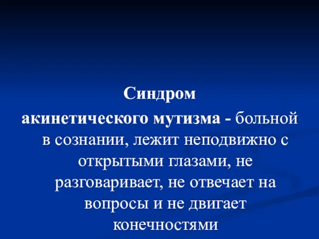 Синдром акинетического мутизма - больной в сознании, лежит неподвижно с открытыми глазами,