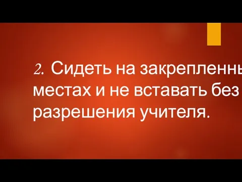 2. Сидеть на закрепленных местах и не вставать без разрешения учителя.