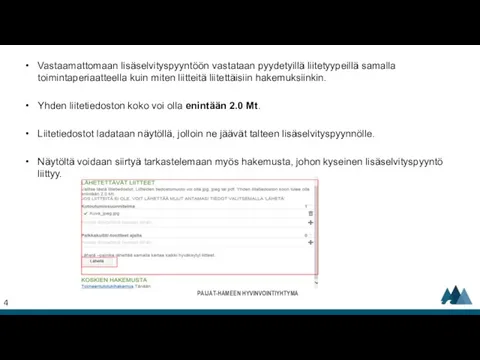 Vastaamattomaan lisäselvityspyyntöön vastataan pyydetyillä liitetyypeillä samalla toimintaperiaatteella kuin miten liitteitä liitettäisiin hakemuksiinkin.