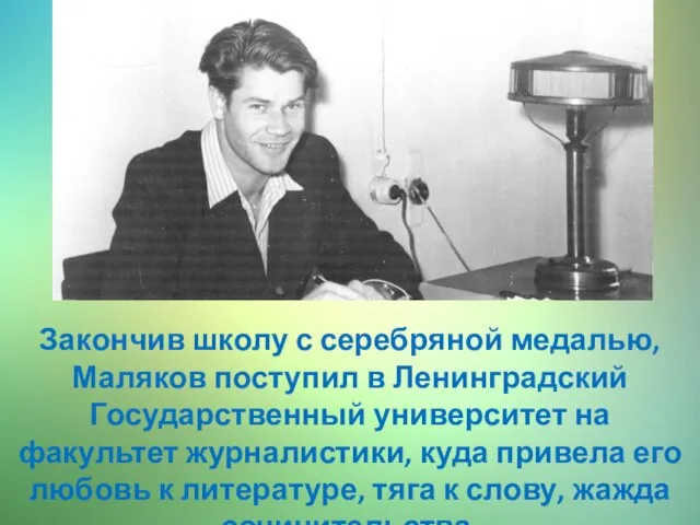 Закончив школу с серебряной медалью, Маляков поступил в Ленинградский Государственный университет на