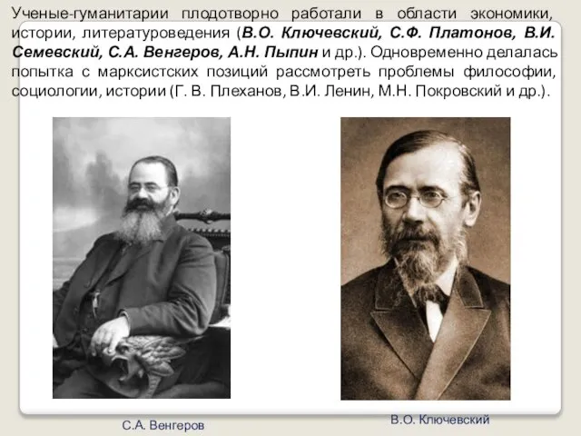 Ученые-гуманитарии плодотворно работали в области экономики, истории, литературоведения (В.О. Ключевский, С.Ф. Платонов,