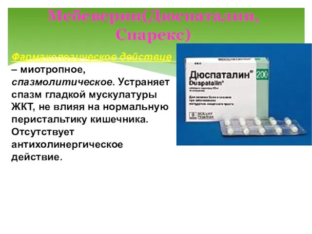 Мебеверин(Дюспаталин, Спарекс) Фармакологическое действие – миотропное, спазмолитическое. Устраняет спазм гладкой мускулатуры ЖКТ,