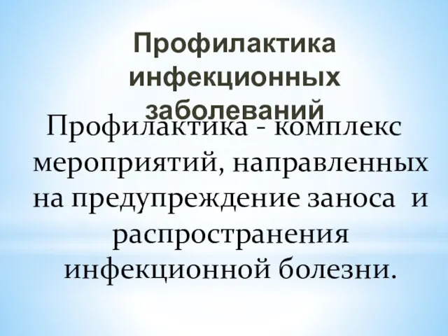 Профилактика инфекционных заболеваний Профилактика - комплекс мероприятий, направленных на предупреждение заноса и распространения инфекционной болезни.