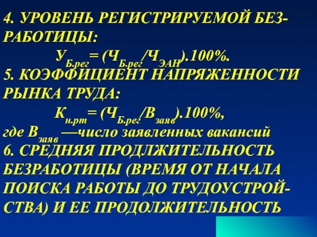 4. УРОВЕНЬ РЕГИСТРИРУЕМОЙ БЕЗ- РАБОТИЦЫ: УБ.рег= (ЧБ.рег/ЧЭАН).100%. 5. КОЭФФИЦИЕНТ НАПРЯЖЕННОСТИ РЫНКА ТРУДА: