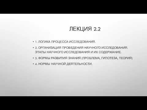 ЛЕКЦИЯ 2.2 1. ЛОГИКА ПРОЦЕССА ИССЛЕДОВАНИЯ. 2. ОРГАНИЗАЦИЯ ПРОВЕДЕНИЯ НАУЧНОГО ИССЛЕДОВАНИЯ. ЭТАПЫ