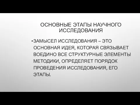 ОСНОВНЫЕ ЭТАПЫ НАУЧНОГО ИССЛЕДОВАНИЯ ЗАМЫСЕЛ ИССЛЕДОВАНИЯ – ЭТО ОСНОВНАЯ ИДЕЯ, КОТОРАЯ СВЯЗЫВАЕТ