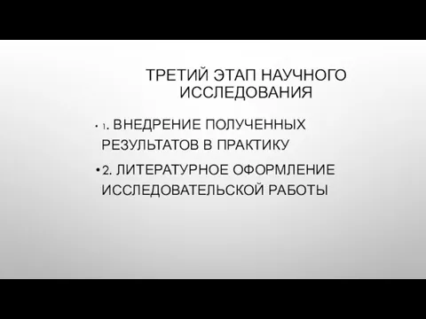 ТРЕТИЙ ЭТАП НАУЧНОГО ИССЛЕДОВАНИЯ 1. ВНЕДРЕНИЕ ПОЛУЧЕННЫХ РЕЗУЛЬТАТОВ В ПРАКТИКУ 2. ЛИТЕРАТУРНОЕ ОФОРМЛЕНИЕ ИССЛЕДОВАТЕЛЬСКОЙ РАБОТЫ