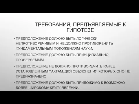 ТРЕБОВАНИЯ, ПРЕДЪЯВЛЯЕМЫЕ К ГИПОТЕЗЕ ПРЕДПОЛОЖЕНИЕ ДОЛЖНО БЫТЬ ЛОГИЧЕСКИ НЕПРОТИВОРЕЧИВЫМ И НЕ ДОЛЖНО